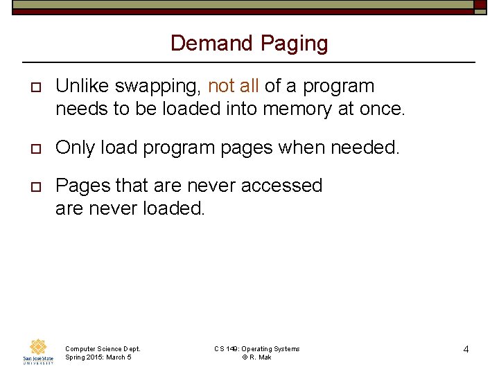 Demand Paging o Unlike swapping, not all of a program needs to be loaded Demand Paging o Unlike swapping, not all of a program needs to be loaded