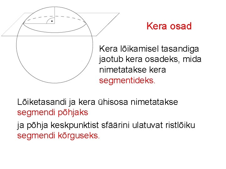 Kera osad Kera lõikamisel tasandiga jaotub kera osadeks, mida nimetatakse kera segmentideks. Lõiketasandi ja