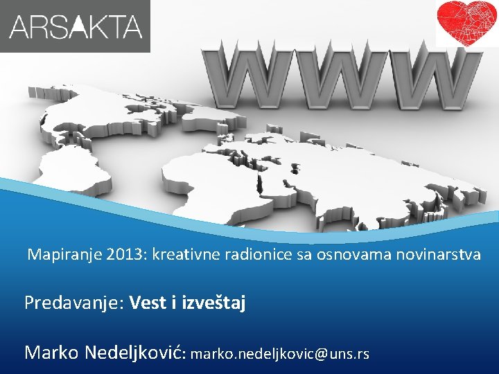Mapiranje 2013: kreativne radionice sa osnovama novinarstva Predavanje: Vest i izveštaj Marko Nedeljković: marko.