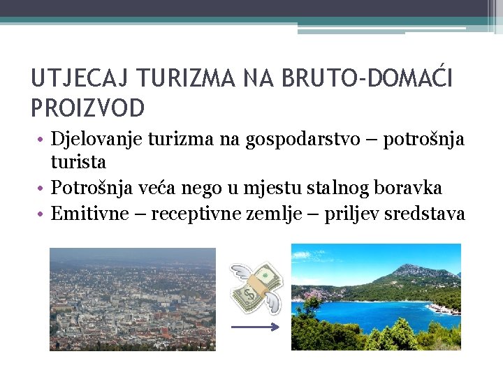 UTJECAJ TURIZMA NA BRUTO-DOMAĆI PROIZVOD • Djelovanje turizma na gospodarstvo – potrošnja turista •