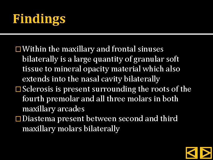 Findings � Within the maxillary and frontal sinuses bilaterally is a large quantity of