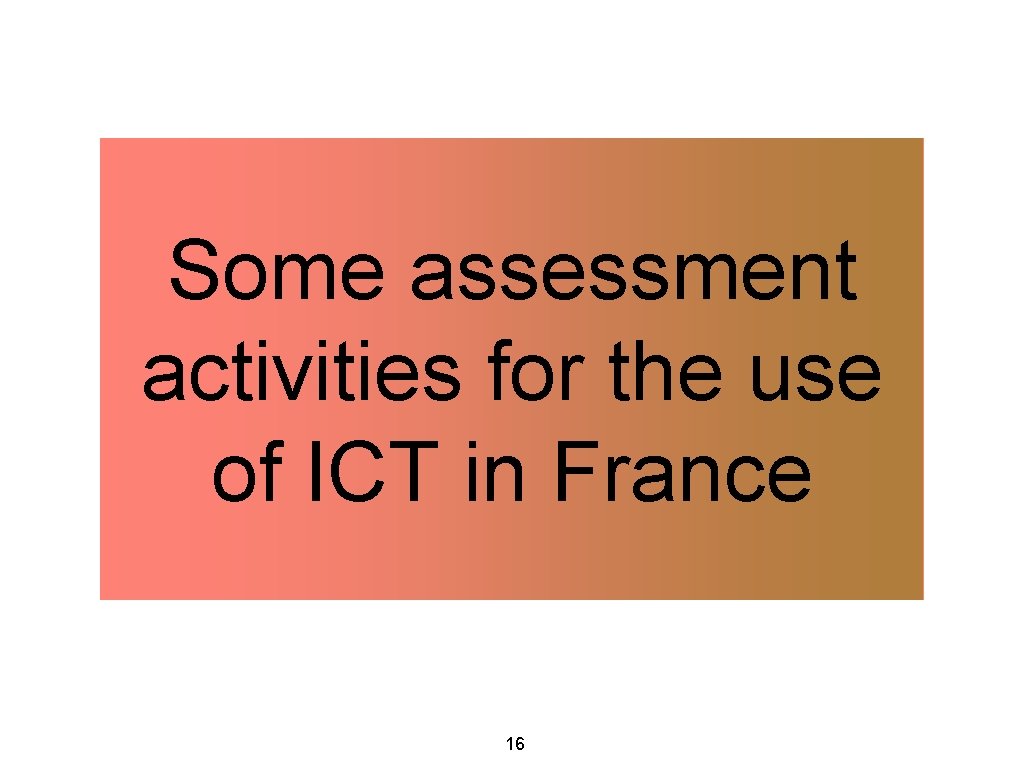 Some assessment activities for the use of ICT in France 16 