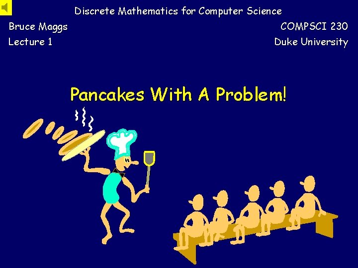 Discrete Mathematics for Computer Science Bruce Maggs Lecture 1 COMPSCI 230 Duke University Pancakes