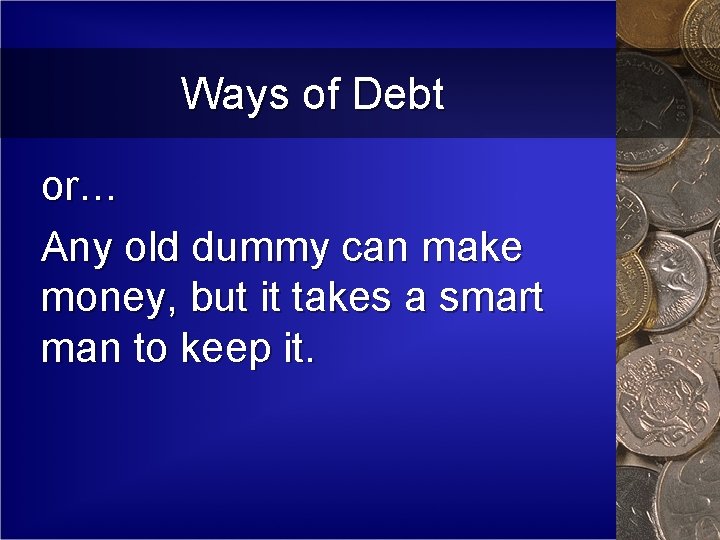 Ways of Debt or… Any old dummy can make money, but it takes a