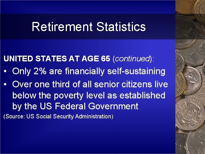 Retirement Statistics UNITED STATES AT AGE 65 (continued): • Only 2% are financially self-sustaining