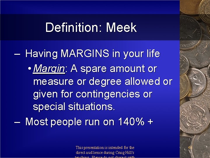 Definition: Meek – Having MARGINS in your life • Margin: A spare amount or