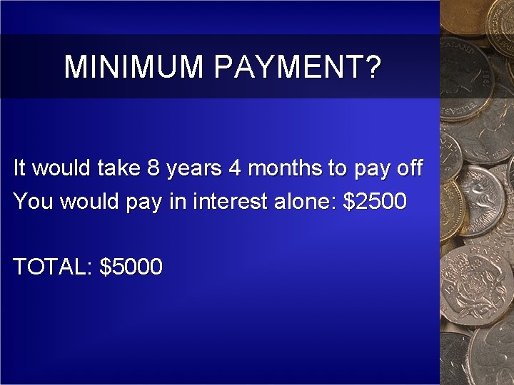 MINIMUM PAYMENT? It would take 8 years 4 months to pay off You would