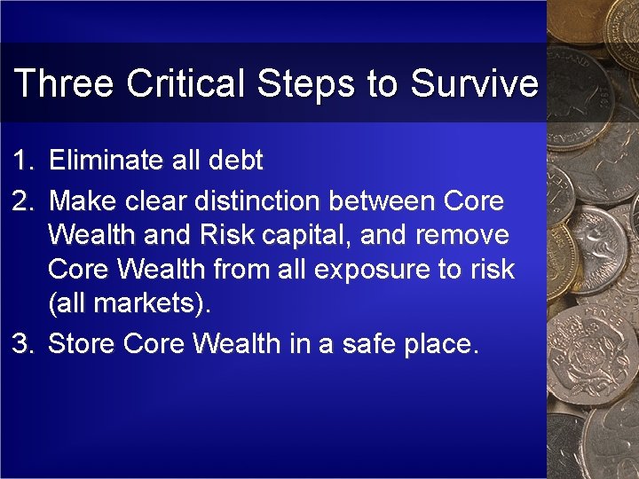 Three Critical Steps to Survive 1. Eliminate all debt 2. Make clear distinction between