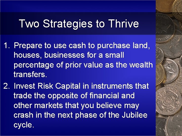 Two Strategies to Thrive 1. Prepare to use cash to purchase land, houses, businesses
