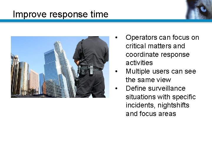 Improve response time • • • Operators can focus on critical matters and coordinate