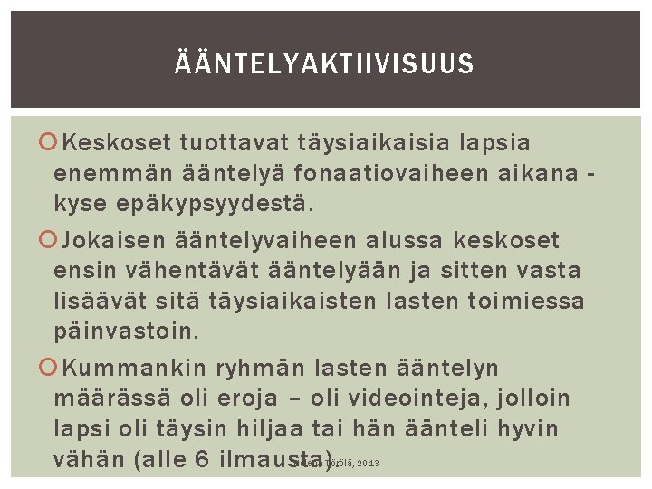 ÄÄNTELYAKTIIVISUUS Keskoset tuottavat täysiaikaisia lapsia enemmän ääntelyä fonaatiovaiheen aikana kyse epäkypsyydestä. Jokaisen ääntelyvaiheen alussa ÄÄNTELYAKTIIVISUUS Keskoset tuottavat täysiaikaisia lapsia enemmän ääntelyä fonaatiovaiheen aikana kyse epäkypsyydestä. Jokaisen ääntelyvaiheen alussa