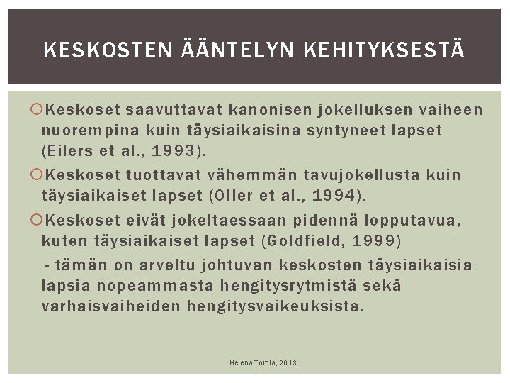 KESKOSTEN ÄÄNTELYN KEHITYKSESTÄ Keskoset saavuttavat kanonisen jokelluksen vaiheen nuorempina kuin täysiaikaisina syntyneet lapset (Eilers KESKOSTEN ÄÄNTELYN KEHITYKSESTÄ Keskoset saavuttavat kanonisen jokelluksen vaiheen nuorempina kuin täysiaikaisina syntyneet lapset (Eilers