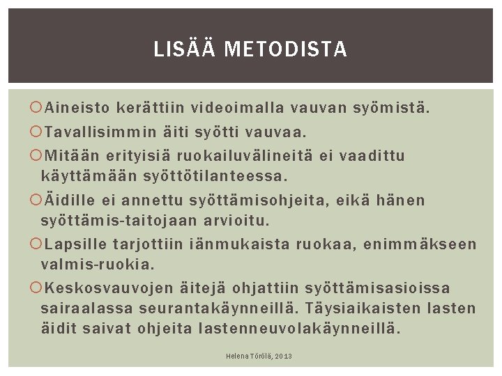 LISÄÄ METODISTA Aineisto kerättiin videoimalla vauvan syömistä. Tavallisimmin äiti syötti vauvaa. Mitään erityisiä ruokailuvälineitä LISÄÄ METODISTA Aineisto kerättiin videoimalla vauvan syömistä. Tavallisimmin äiti syötti vauvaa. Mitään erityisiä ruokailuvälineitä