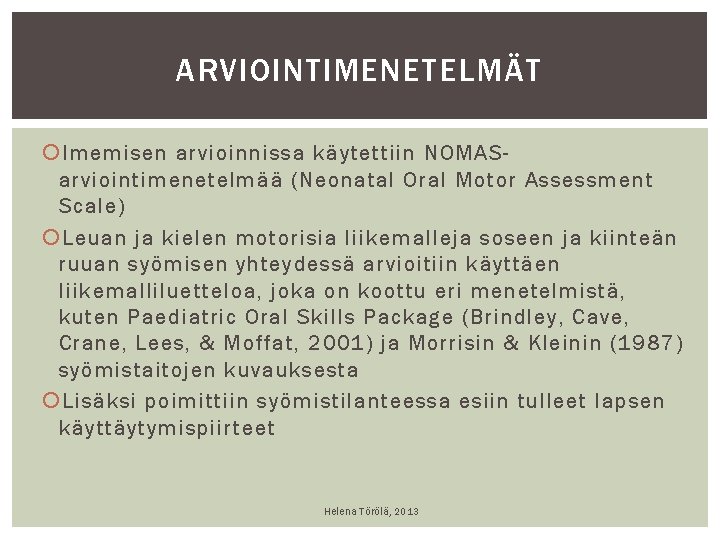 ARVIOINTIMENETELMÄT Imemisen arvioinnissa käytettiin NOMASarviointimenetelmää (Neonatal Oral Motor Assessment Scale) Leuan ja kielen motorisia ARVIOINTIMENETELMÄT Imemisen arvioinnissa käytettiin NOMASarviointimenetelmää (Neonatal Oral Motor Assessment Scale) Leuan ja kielen motorisia
