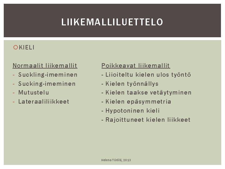 LIIKEMALLILUETTELO KIELI Normaalit liikemallit - Suckling-imeminen - Sucking-imeminen - Mutustelu - Lateraaliliikkeet Poikkeavat liikemallit LIIKEMALLILUETTELO KIELI Normaalit liikemallit - Suckling-imeminen - Sucking-imeminen - Mutustelu - Lateraaliliikkeet Poikkeavat liikemallit