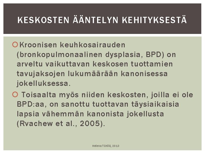 KESKOSTEN ÄÄNTELYN KEHITYKSESTÄ Kroonisen keuhkosairauden (bronkopulmonaalinen dysplasia, BPD) on arveltu vaikuttavan keskosen tuottamien tavujaksojen KESKOSTEN ÄÄNTELYN KEHITYKSESTÄ Kroonisen keuhkosairauden (bronkopulmonaalinen dysplasia, BPD) on arveltu vaikuttavan keskosen tuottamien tavujaksojen