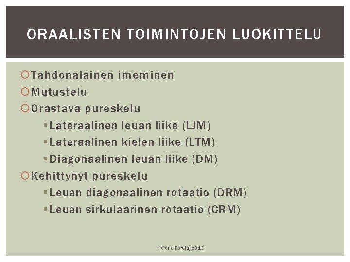 ORAALISTEN TOIMINTOJEN LUOKITTELU Tahdonalainen imeminen Mutustelu Orastava pureskelu § Lateraalinen leuan liike (LJM) § ORAALISTEN TOIMINTOJEN LUOKITTELU Tahdonalainen imeminen Mutustelu Orastava pureskelu § Lateraalinen leuan liike (LJM) §