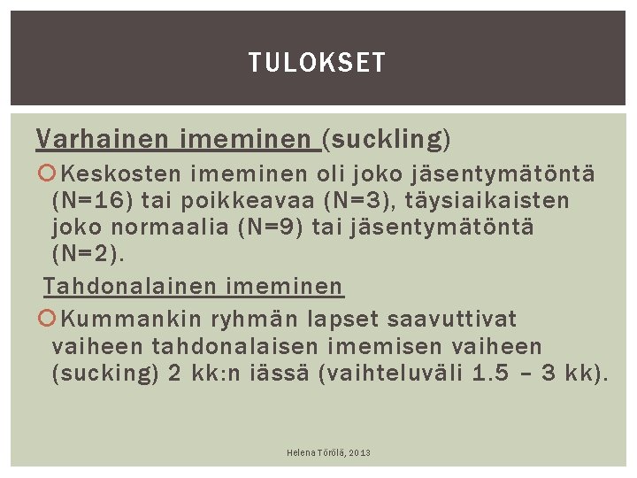 TULOKSET Varhainen imeminen (suckling) Keskosten imeminen oli joko jäsentymätöntä (N=16) tai poikkeavaa (N=3), täysiaikaisten TULOKSET Varhainen imeminen (suckling) Keskosten imeminen oli joko jäsentymätöntä (N=16) tai poikkeavaa (N=3), täysiaikaisten