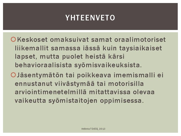YHTEENVETO Keskoset omaksuivat samat oraalimotoriset liikemallit samassa iässä kuin taysiaikaiset lapset, mutta puolet heistä YHTEENVETO Keskoset omaksuivat samat oraalimotoriset liikemallit samassa iässä kuin taysiaikaiset lapset, mutta puolet heistä