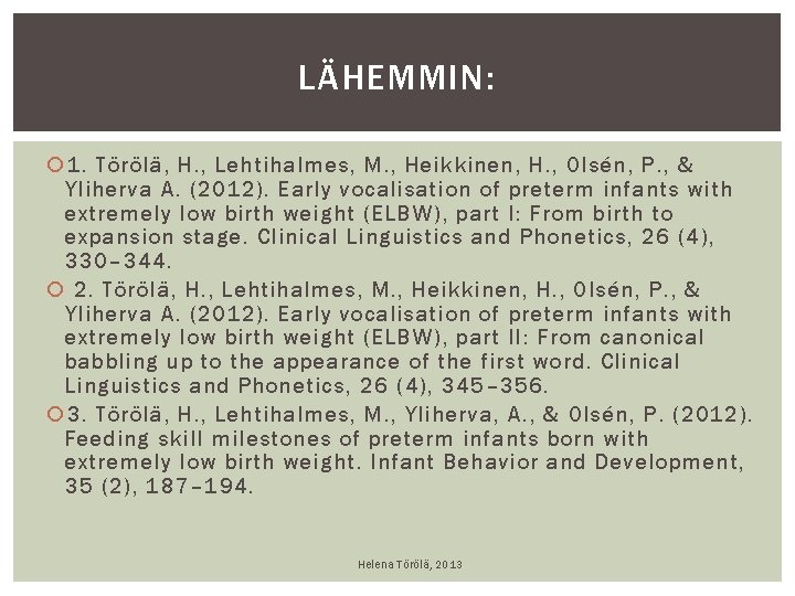 LÄHEMMIN: 1. Törölä, H. , Lehtihalmes, M. , Heikkinen, H. , Olsén, P. , LÄHEMMIN: 1. Törölä, H. , Lehtihalmes, M. , Heikkinen, H. , Olsén, P. ,