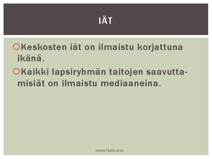 IÄT Keskosten iät on ilmaistu korjattuna ikänä. Kaikki lapsiryhmän taitojen saavuttamisiät on ilmaistu mediaaneina. IÄT Keskosten iät on ilmaistu korjattuna ikänä. Kaikki lapsiryhmän taitojen saavuttamisiät on ilmaistu mediaaneina.