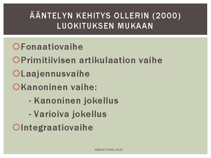 ÄÄNTELYN KEHITYS OLLERIN (2000) LUOKITUKSEN MUKAAN Fonaatiovaihe Primitiivisen artikulaation vaihe Laajennusvaihe Kanoninen vaihe: - ÄÄNTELYN KEHITYS OLLERIN (2000) LUOKITUKSEN MUKAAN Fonaatiovaihe Primitiivisen artikulaation vaihe Laajennusvaihe Kanoninen vaihe: -
