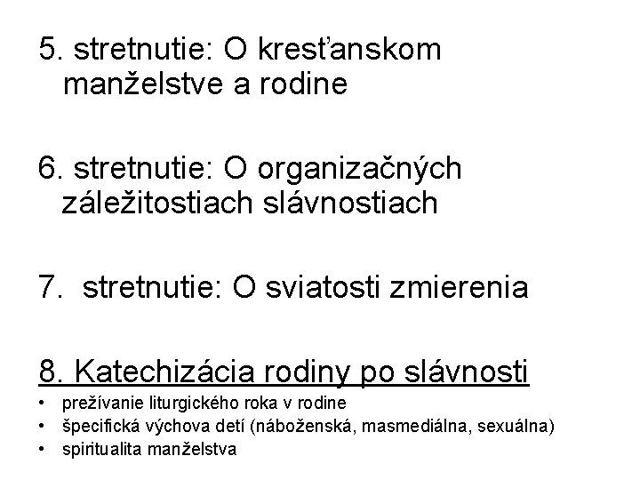 5. stretnutie: O kresťanskom manželstve a rodine 6. stretnutie: O organizačných záležitostiach slávnostiach 7.