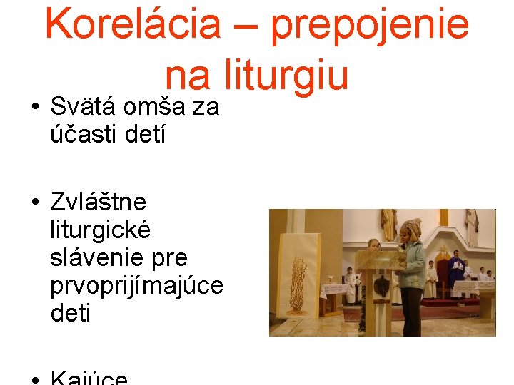 Korelácia – prepojenie na liturgiu • Svätá omša za účasti detí • Zvláštne liturgické