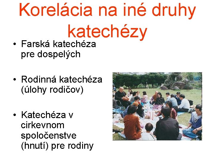 Korelácia na iné druhy katechézy • Farská katechéza pre dospelých • Rodinná katechéza (úlohy