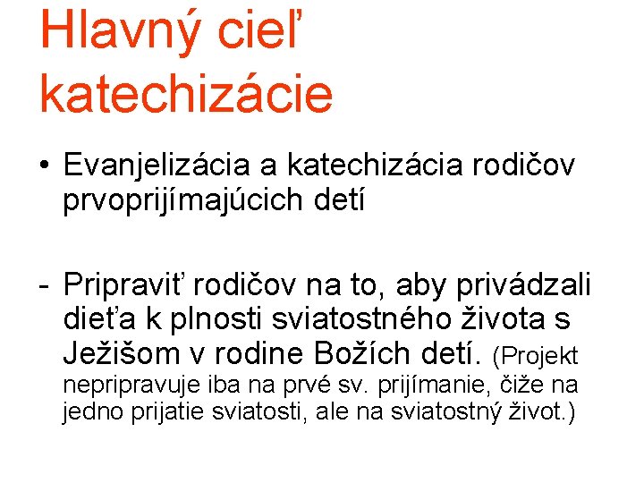 Hlavný cieľ katechizácie • Evanjelizácia a katechizácia rodičov prvoprijímajúcich detí - Pripraviť rodičov na