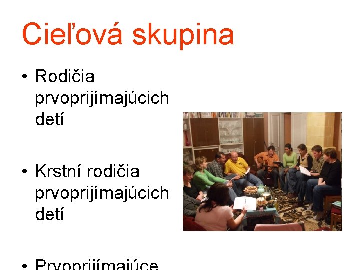 Cieľová skupina • Rodičia prvoprijímajúcich detí • Krstní rodičia prvoprijímajúcich detí 