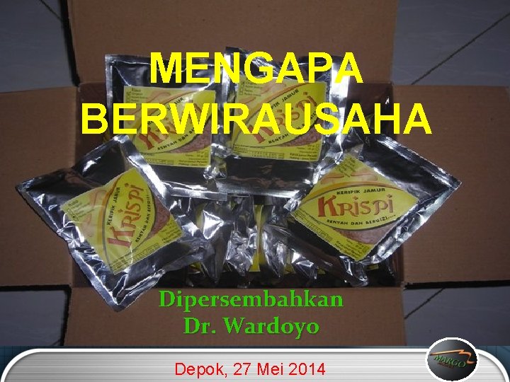 MENGAPA BERWIRAUSAHA Dipersembahkan Dr. Wardoyo Depok, 27 Mei 2014 LOGO 