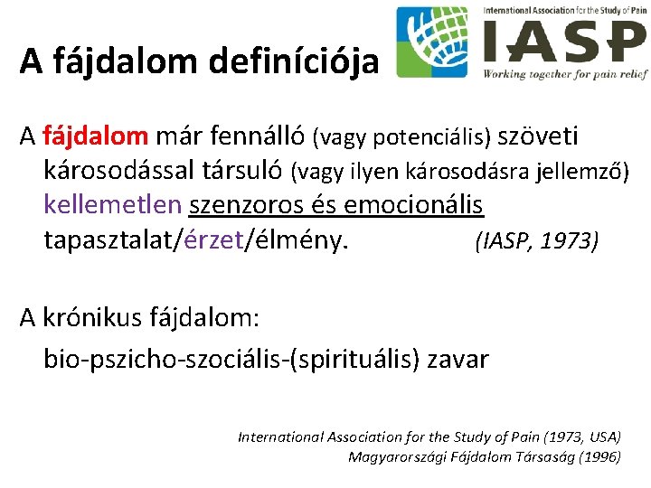 A fájdalom definíciója A fájdalom már fennálló (vagy potenciális) szöveti károsodással társuló (vagy ilyen