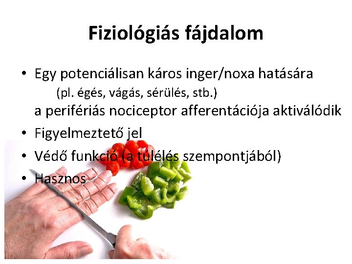 Fiziológiás fájdalom • Egy potenciálisan káros inger/noxa hatására (pl. égés, vágás, sérülés, stb. )