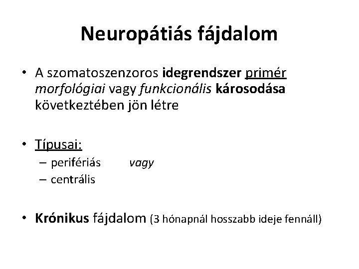 Neuropátiás fájdalom • A szomatoszenzoros idegrendszer primér morfológiai vagy funkcionális károsodása következtében jön létre