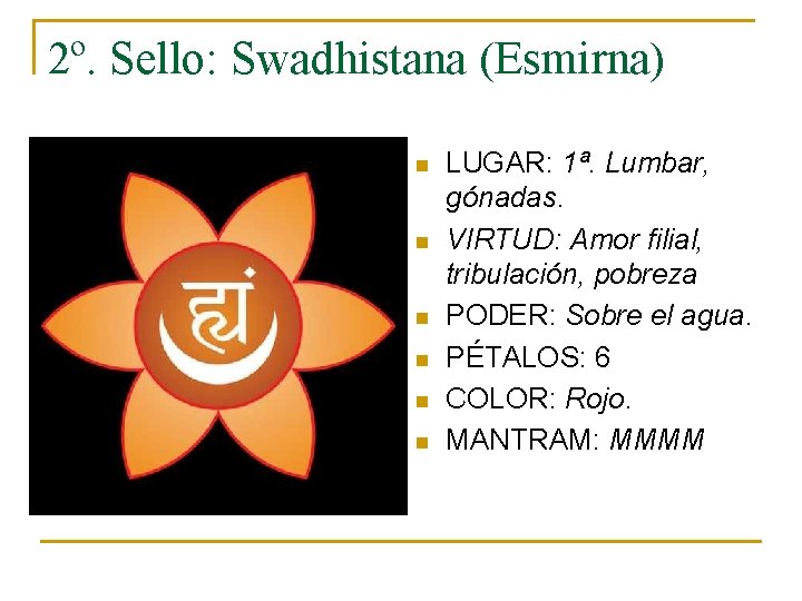 2º. Sello: Swadhistana (Esmirna) n n n LUGAR: 1ª. Lumbar, gónadas. VIRTUD: Amor filial,