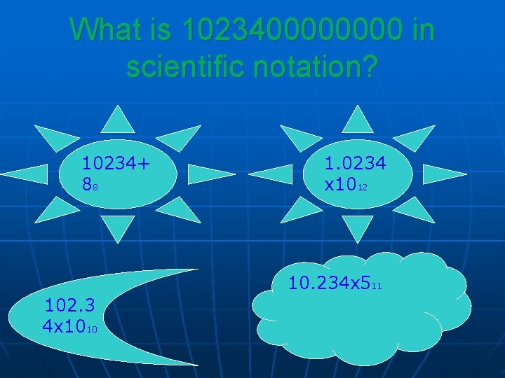 What is 102340000 in scientific notation? 10234+ 88 1. 0234 x 1012 10. 234