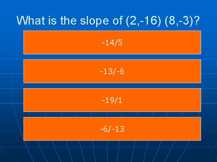 What is the slope of (2, -16) (8, -3)? -14/5 -13/-6 -19/1 -6/-13 
