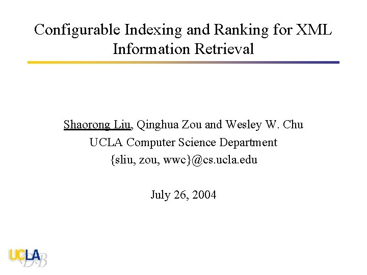 Configurable Indexing and Ranking for XML Information Retrieval Shaorong Liu, Qinghua Zou and Wesley