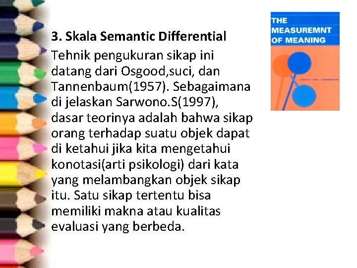 3. Skala Semantic Differential Tehnik pengukuran sikap ini datang dari Osgood, suci, dan Tannenbaum(1957).