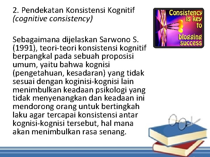 2. Pendekatan Konsistensi Kognitif (cognitive consistency) Sebagaimana dijelaskan Sarwono S. (1991), teori-teori konsistensi kognitif