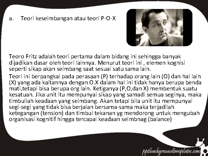 a. Teori keseimbangan atau teori P-O-X Teoro Fritz adalah teori pertama dalam bidang ini