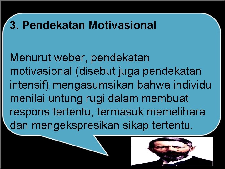 3. Pendekatan Motivasional Menurut weber, pendekatan motivasional (disebut juga pendekatan intensif) mengasumsikan bahwa individu