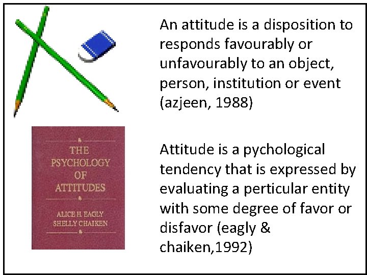 An attitude is a disposition to responds favourably or unfavourably to an object, person,