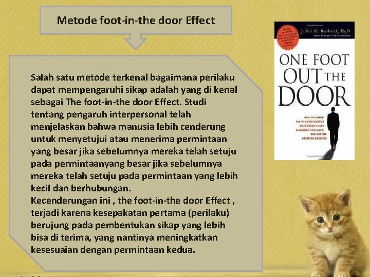 Metode foot-in-the door Effect Salah satu metode terkenal bagaimana perilaku dapat mempengaruhi sikap adalah