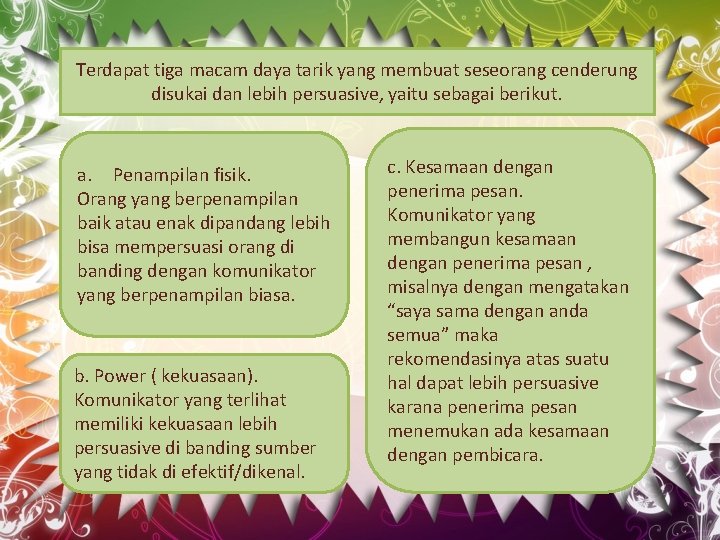 Terdapat tiga macam daya tarik yang membuat seseorang cenderung disukai dan lebih persuasive, yaitu