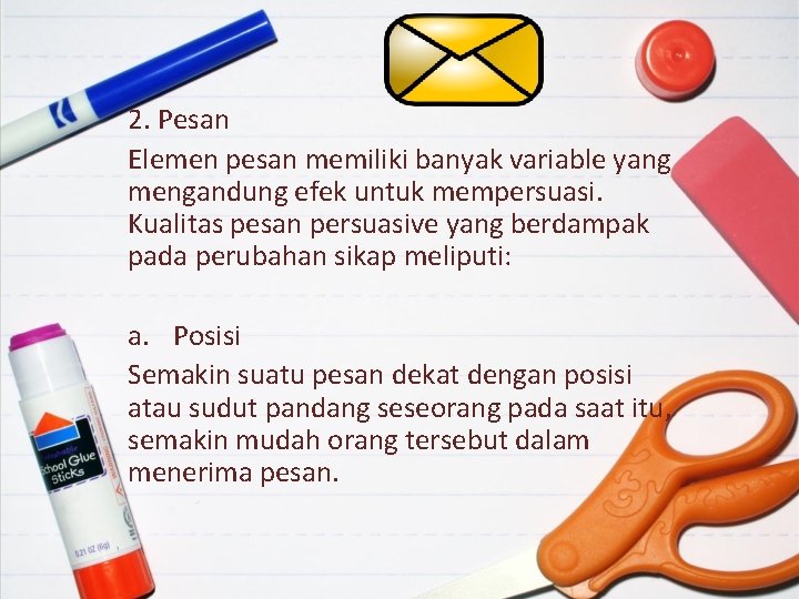 2. Pesan Elemen pesan memiliki banyak variable yang mengandung efek untuk mempersuasi. Kualitas pesan