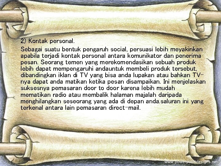 2) Kontak personal. Sebagai suatu bentuk pengaruh social, persuasi lebih meyakinkan apabila terjadi kontak