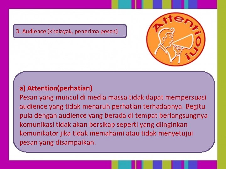 3. Audience (khalayak, penerima pesan) a) Attention(perhatian) Pesan yang muncul di media massa tidak