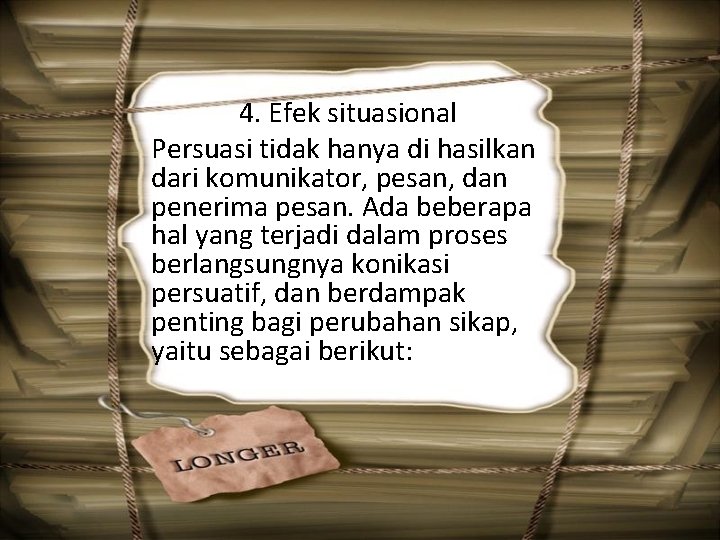 4. Efek situasional Persuasi tidak hanya di hasilkan dari komunikator, pesan, dan penerima pesan.